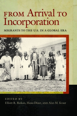 From Arrival to Incorporation: Migrants to the U.S. in a Global Era by Barkan, Elliott
