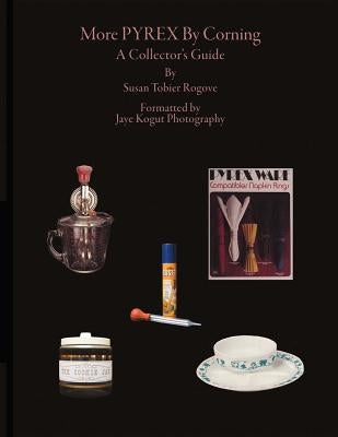 More Pyrex by Corning, Volume 1: A Collector's Guide by Rogove, Susan Tobier