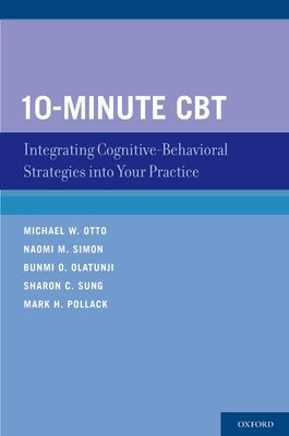 10-Minute CBT: Integrating Cognitive-Behavioral Strategies Into Your Practice by Otto, Michael W.