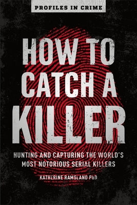 How to Catch a Killer: Hunting and Capturing the World's Most Notorious Serial Killersvolume 1 by Ramsland, Katherine