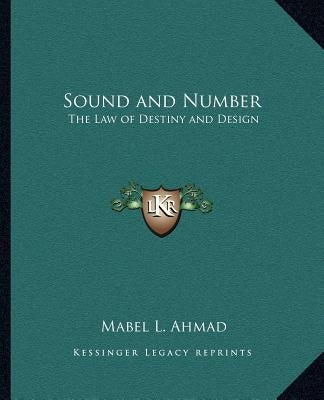 Sound and Number: The Law of Destiny and Design by Ahmad, Mabel L.