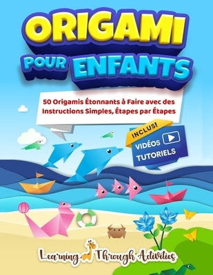 Origami Pour Enfants: 50 pliage de papiers étonnants accompagnés de leurs instructions simples étape par étape - livre en Français by Gibbs, C.