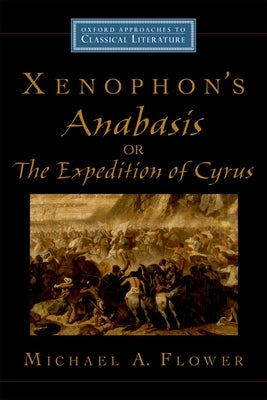 Xenophon's Anabasis, or the Expedition of Cyrus by Flower, Michael A.