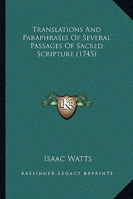 Translations And Paraphrases Of Several Passages Of Sacred Scripture (1745) by Watts, Isaac