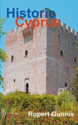 Historic Cyprus: A Guide to Its Towns and Villages, Monasteries and Castles by Gunnis, Rupert