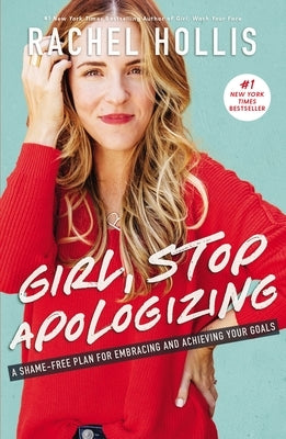 Girl, Stop Apologizing: A Shame-Free Plan for Embracing and Achieving Your Goals by Hollis, Rachel