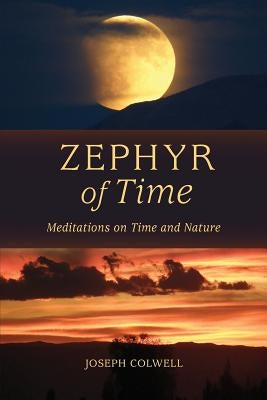 Zephyr of Time: Meditations on Time and Nature by Joseph Colwell