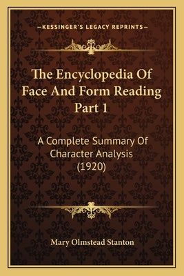 The Encyclopedia Of Face And Form Reading Part 1: A Complete Summary Of Character Analysis (1920) by Stanton, Mary Olmstead