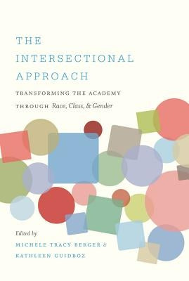 The Intersectional Approach: Transforming the Academy Through Race, Class, and Gender by Berger, Michele Tracy