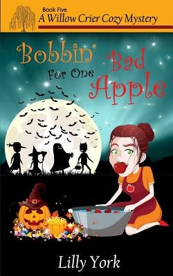Bobbin' for One Bad Apple (a Willow Crier Cozy Mystery Book 5) by York, Lilly