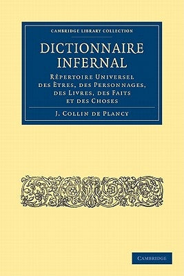 Dictionnaire Infernal: Rêpertoire Universel Des Ètres, Des Personnages, Des Livres, Des Faits Et Des Choses by Collin De Plancy, Jacques-Albin-Simon