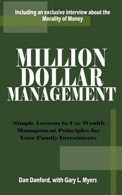 Million Dollar Management: Simple Lessons to Use Wealth Management Principles for Your Family Investments by Danford, Dan