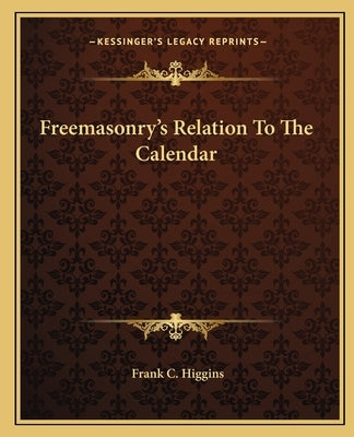 Freemasonry's Relation to the Calendar by Higgins, Frank C.