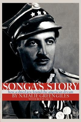 Songa's Story: How a Shtetl Jew Found the American Dream by Green Giles, Natalie