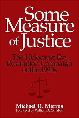 Some Measure of Justice: The Holocaust Era Restitution Campaign of the 1990s by Marrus, Michael R.