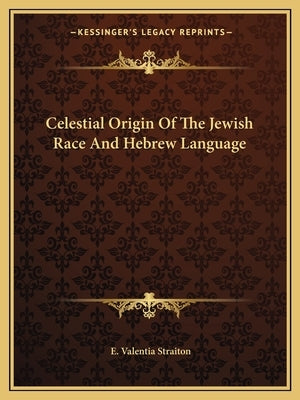 Celestial Origin of the Jewish Race and Hebrew Language by Straiton, E. Valentia