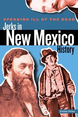 Speaking Ill of the Dead: Jerks in New Mexico History, First Edition by Lowe, Sam