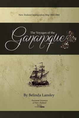 The Voyages of the Gananoque: New Zealand Immigration Ship 1860-1864 by Lansley, Belinda