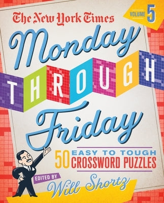 The New York Times Monday Through Friday Easy to Tough Crossword Puzzles Volume 5: 50 Puzzles from the Pages of the New York Times by New York Times