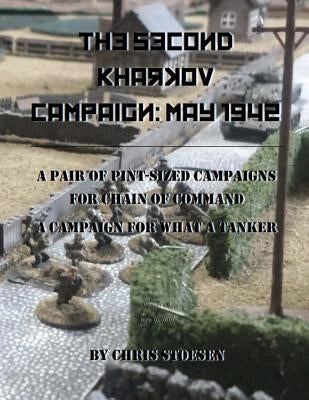 The Second Kharkov Campaign: May 1942: A Pair of Pint-Sized Campaigns for Chain of Command A Campaign for What a Tanker by Stoesen, Chris