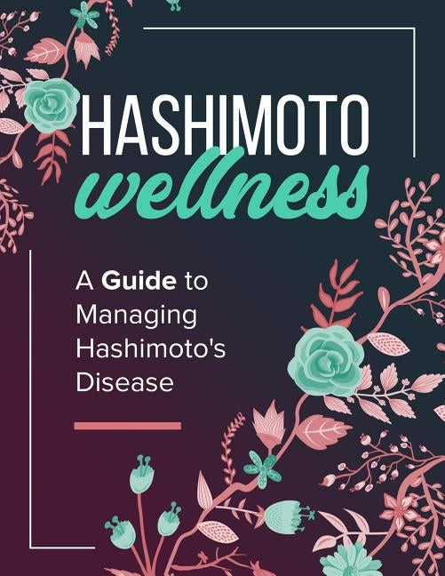 Hashimoto Wellness: A Guide to Managing Hashimoto's Disease by Byrne, Ange