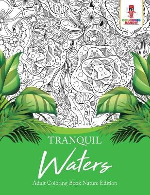 Tranquil Waters: Adult Coloring Book Nature Edition by Coloring Bandit