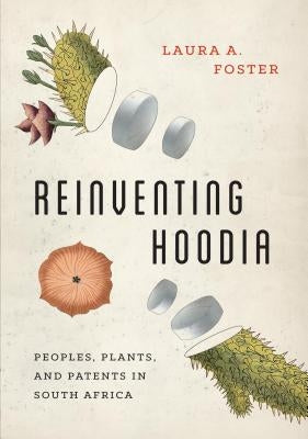 Reinventing Hoodia: Peoples, Plants, and Patents in South Africa by Foster, Laura A.