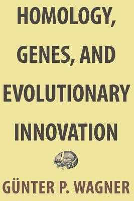 Homology, Genes, and Evolutionary Innovation by Wagner, Günter P.