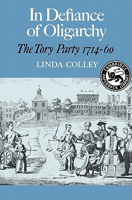 In Defiance of Oligarchy: The Tory Party 1714-60 by Colley, Linda