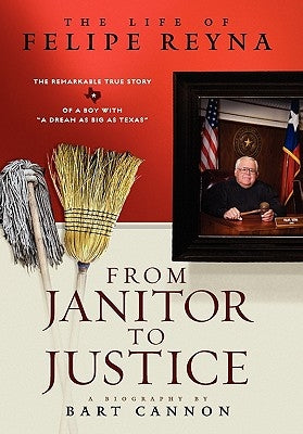 From Janitor to Justice: The Life of Felipe Reyna by Cannon, Bart