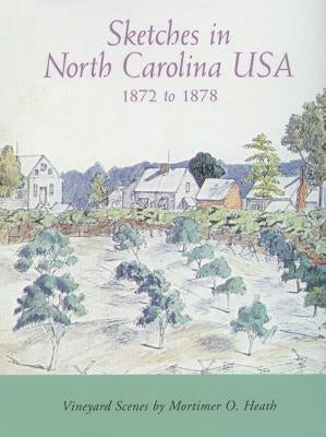 Sketches in North Carolina Usa, 1872 to 1878: Vineyard Scenes by Mortimer O. Heath by Heath, Mortimer O.