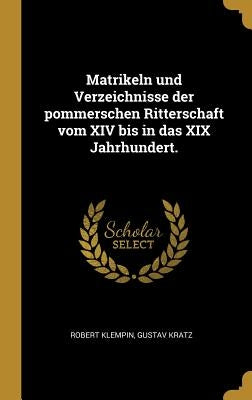 Matrikeln und Verzeichnisse der pommerschen Ritterschaft vom XIV bis in das XIX Jahrhundert. by Klempin, Robert
