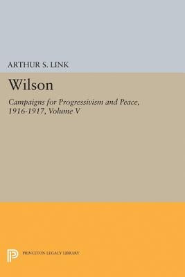 Wilson, Volume V: Campaigns for Progressivism and Peace, 1916-1917 by Wilson, Woodrow