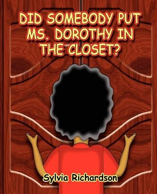 Did Somebody Put Ms. Dorothy in the Closet by Richardson, Sylvia R.