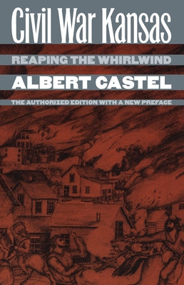 Civil War Kansas: Reaping the Whirlwind?the Authorized Edition with a New Preface by Castel, Albert