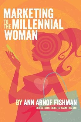 Marketing to the Millennial Woman by Fishman, Ann Arnof