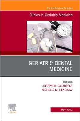 Geriatric Dental Medicine, an Issue of Clinics in Geriatric Medicine: Volume 39-2 by Calabrese, Joseph M.
