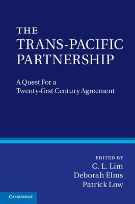 The Trans-Pacific Partnership: A Quest for a Twenty-First Century Trade Agreement by Lim, C. L.