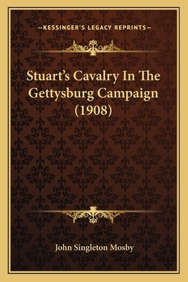Stuart's Cavalry in the Gettysburg Campaign (1908) by Mosby, John Singleton