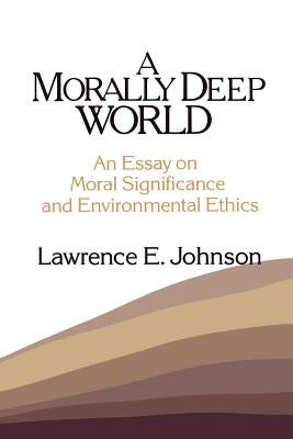 Morally Deep World: An Essay on Moral Significance and Environmental Ethics by Johnson, Lawrence E.