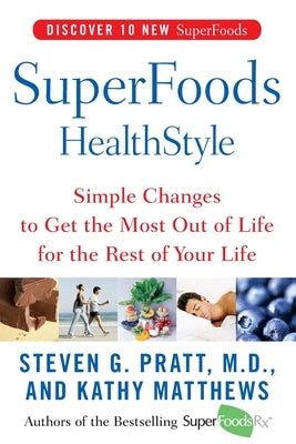 Superfoods Healthstyle: Simple Changes to Get the Most Out of Life for the Rest of Your Life by Pratt, Steven G.