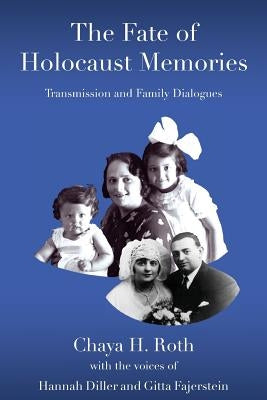 The Fate of Holocaust Memories: Transmission and Family Dialogues by Roth Ph. D., Chaya H.