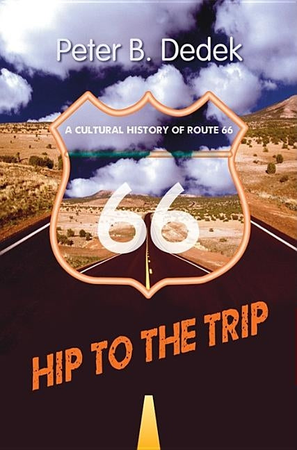 Hip to the Trip: A Cultural History of Route 66 by Dedek, Peter B.