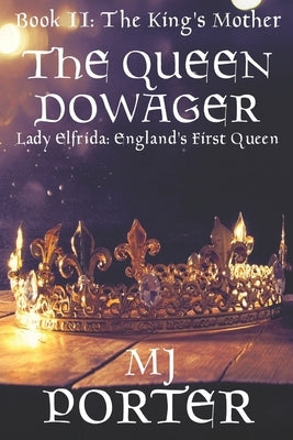 The Queen Dowager: Lady Elfrida: England's First Queen by Porter, M. J.
