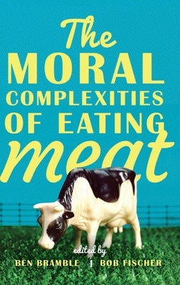 The Moral Complexities of Eating Meat by Bramble, Ben