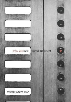 Social Work in the Hospital Organization by Brock, Margaret Gaughan