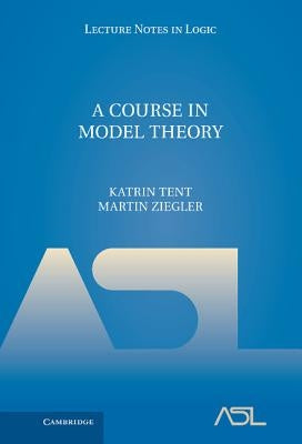 A Course in Model Theory by Tent, Katrin