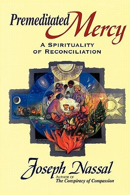 Premeditated Mercy: A Spirituality of Reconciliation by Nassal, Joe