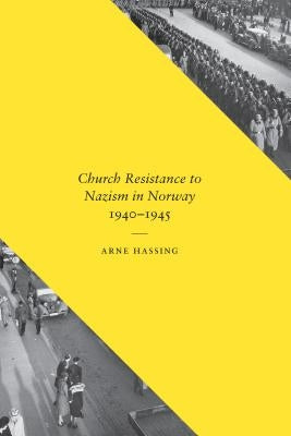 Church Resistance to Nazism in Norway, 1940-1945 by Hassing, Arne