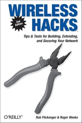 Wireless Hacks: Tips & Tools for Building, Extending, and Securing Your Network by Flickenger, Rob